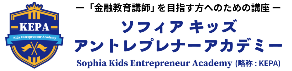ソフィアキッズ・アントレプレナーアカデミー ー「金融教育講師」を目指す方へのための講座 ーSophia Kids Entrepreneur Academy（略称：KEPA）